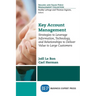 Key Account Management: Strategies to Leverage Information, Technology, and Relationships to Deliver Value to Large Customers