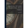 Manual of Land Surveying, With Tables