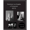 Downtown Los Angeles in Photographs 2013