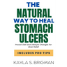 The Natural Way to Heal Stomach Ulcers: Proven Diet and Lifestyle Changes for Ulcer Relief