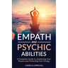 Empath and Psychic Abilities: A Complete Guide to Awakening Your Powers and Protecting Your Energy