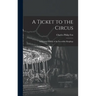 A Ticket to the Circus: a Pictorial History of the Incredible Ringlings