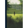 The Way to God and How to Find It [microform]