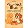 Paw-Fect Bites: Healthy & Homemade Recipes for Happy Dogs