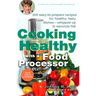 Cooking Healthy with a Food Processor: 200 Easy-to-Prepare Recipes for Healthy, Tasty Dishes--Whipped Up in Seconds Flat: A Cookbook