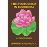 The Symbolisms in Buddhism: A Clear, Engaging, And In-depth Writing On The Buddha's Philosophies With Many Life Examples. Learn How To Put His Teachin