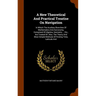 A New Theoretical And Practical Treatise On Navigation: In Which The Auxiliary Branches Of Mathematics And Astronomy, Comprised Of Algebra, Geometry .