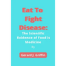 Eat To Fight Disease: The Scientific Evidence of Food is Medicine