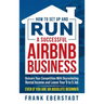How to Set Up and Run a Successful Airbnb Business: Outearn Your Competition with Skyrocketing Rental Income and Leave Your 9 to 5 Job Even If You Are