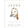 The Problem of Jesus: Answering a Skeptic's Challenges to the Scandal of Jesus