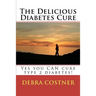 The Delicious Diabetes Cure: Yes, you can cure type 2 diabetes!
