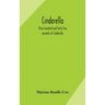 Cinderella; Three Hundred And Forty-Five Variants Of Cinderella, Catskin, And Cap O'Rushes, Abstracted And Tabulated, With A Discussion Of Mediaeval A