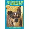 Confessions of a Chihuahua: Memoir of an Amazing Dog