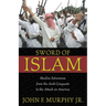 Sword of Islam: Muslim Extremism from the Arab Conquests to the Attack on America