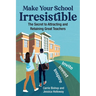 Make Your School Irresistible: The Secret to Attracting and Retaining Great Teachers