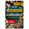 Mushroom Cultivation: Grow, Harvest, Feast. The Ultimate Guide for Beginners. Step-by-Step Techniques for Guaranteed Success