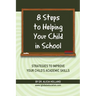 8 Steps to Helping Your Child in School: The Parents? Guide to Working with Their Child at Home: Strategies to Improve Your Child's Academic Skills