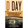 D Day: A Captivating Guide to the Battle for Normandy