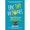 Epic Tiny Victories: A Hopeful Memoir about Depression, Anxiety, and Reframing Your Life