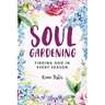 Soul Gardening: Finding God in Every Season