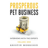 Prosperous Pet Business: Interviews With The Experts - Volume One