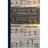Mother-play And Nursery Songs: Poetry, Music And Pictures For The Noble Culture Of Child Life With Notes To Mothers