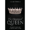 The Haunted Queen: Elizabeth I's lonely path to right her father's wrongs