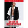 Boxer To Businessman: How the discipline of being an athlete can help you achieve success as an entrepreneur. Based on a true story.