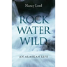 Rock, Water, Wild: An Alaskan Life