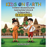 Kids on Earth A Children's Documentary Series Exploring Global Cultures & The Natural World: Cambodia