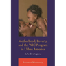 Motherhood, Poverty, and the Wic Program in Urban America: Life Strategies