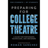 Preparing For College Theatre: A Guide For Performers, Technicians, and Designers