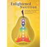 Enlightened Nutrition: Discovering Ancient Secrets for Optimal Health, Longevity and Consciousness