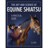 The Art and Science of Equine Shiatsu: A Practical Guide