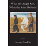 What the Angel Saw, What the Saint Refused