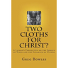 Two Cloths for Christ?: A Layman's Perspective on the Shroud of Turin and the Sudarium of Oviedo