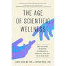 The Age of Scientific Wellness: Why the Future of Medicine Is Personalized, Predictive, Data-Rich, and in Your Hands
