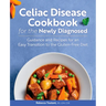 Celiac Disease Cookbook for the Newly Diagnosed: Guidance and Recipes for an Easy Transition to the Gluten-Free Diet