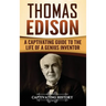 Thomas Edison: A Captivating Guide to the Life of a Genius Inventor