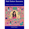 Nail Salon Success: A Guide to Creating a Thriving Beauty Business