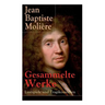 Gesammelte Werke: Lustspiele und Tragikomödien: Der Misanthrop + Tartuffe + Die erzwungene Heirath + Der Geizige + Die Schule der Frauen