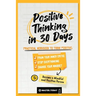 Positive Thinking in 30 Days: Practical Workbook to Think Positive; Train your Inner Critic, Stop Overthinking and Change your Mindset