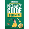 The New Dad Code: Master the 9-Month Journey & Become the Ultimate Supportive Partner w/ Tips & Hacks for First-Time Fathers