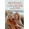 Between Laughter and Loss: A True Story of Holding On, Letting Go, and Everything in Between