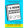 The 2-Hour Workshop Blueprint: Design Fast. Deliver Strong. Without Stress.