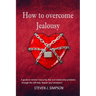 How to Overcome Jealousy: A guide to Remove Insecurity, Fear and Relationship Problems through the Self-Help. Master your Emotions!