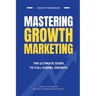 Mastering Growth Marketing: The Ultimate Guide to Full Funnel Growth