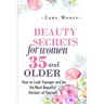 Beauty Secrets for Women 35 and Older: Beauty Secrets How to Look Younger and be the Most Beautiful Version of Yourself