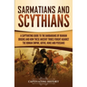 Sarmatians and Scythians: A Captivating Guide to the Barbarians of Iranian Origins and How These Ancient Tribes Fought Against the Roman Empire, Goths