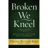 Broken We Kneel: Reflections on Faith and Citizenship